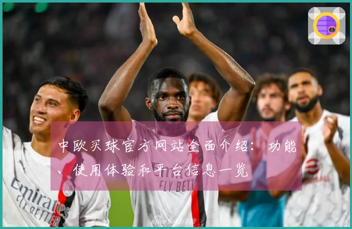 中欧买球官方网站全面介绍：功能、使用体验和平台信息一览