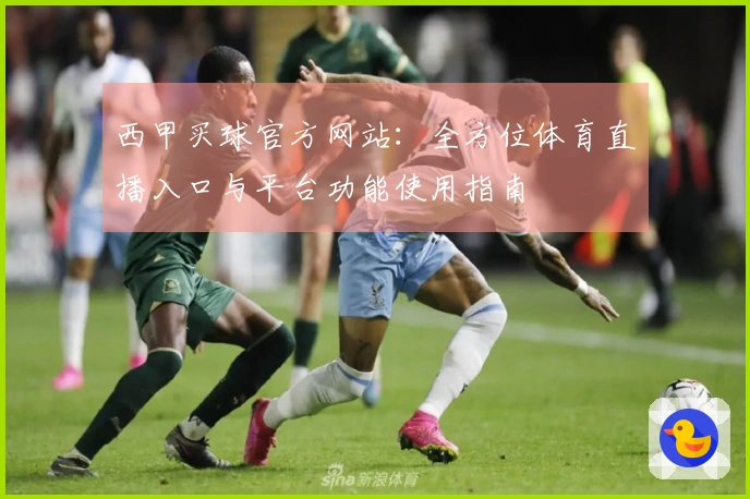 西甲买球官方网站：全方位体育直播入口与平台功能使用指南