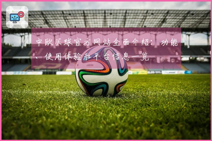 中欧买球官方网站全面介绍：功能、使用体验和平台信息一览